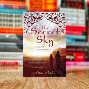 The Secret Sky: A Novel of Forbidden Love in Afghanistan by Atia Abawi (Hardcover)