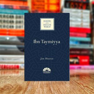 Ibn Taymiyya (Makers of the Muslim World) by Jon Hoover