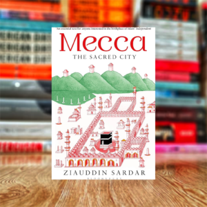 Mecca: The Sacred City by Ziauddin Sardar (Hardcover)