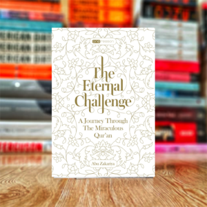 The Eternal Challenge: A Journey Through the Miraculous Qur'an by Abu Zakariya (Hardcover)