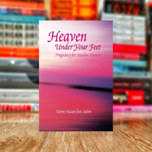 Heaven Under Your Feet: Pregnancy for Muslim Women by Umm Hasan Bint Salim (Hardcover)