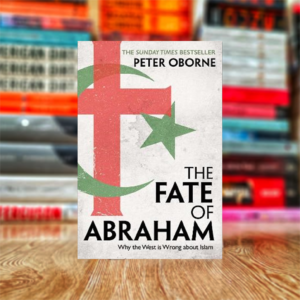 The Fate of Abraham: Why the West is Wrong about Islam by Peter Oborne (Hardcover)