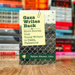 Gaza Writes Back: Short Stories from Young Writers in Gaza, Palestine by Refaat Alareer PhD (Hardcover)