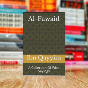 Al-Fawaid: A Collection Of Wise Sayings by Ibn Qayyim