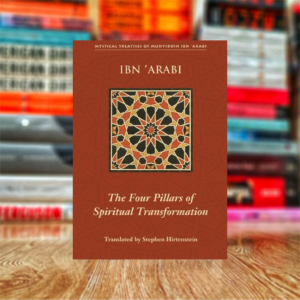 The Four Pillars of Spiritual Transformation by Muhyiddin Ibn 'Arabi