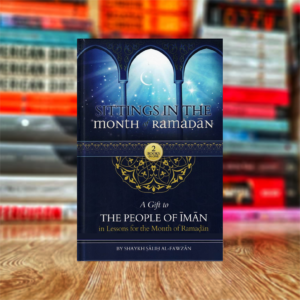 Sittings In The Month Of Ramadan & A Gift To The People Of Iman In Lessons For The Month OF Ramadan By Shaykah Salih Al-Fawzan