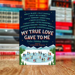 My True Love Gave to Me: Twelve Holiday Stories by Stephanie Perkins