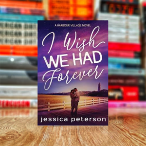 I Wish We Had Forever (Harbour Village Book 3) by Jessica Peterson (Hardcover)