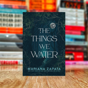 The Things We Water by Mariana Zapata (Hardcover)