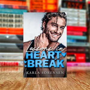 Lessons in Heartbreak by Karla Sorensen (Hardcover)