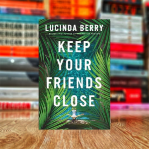 Keep Your Friends Close by Lucinda Berry (Hardcover)