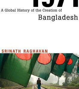 1971: A Global History of the Creation of Bangladesh by Srinath Raghavan