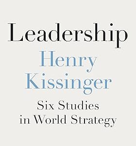 Leadership: Six Studies in World Strategy by Henry Kissinger