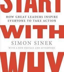 Start with Why: How Great Leaders Inspire Everyone to Take Action by Simon Sinek