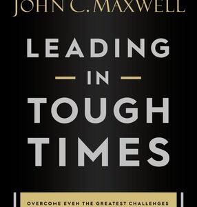Leading in Tough Times by John C. Maxwell