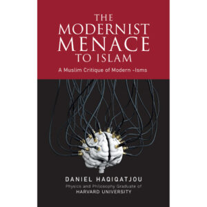 The Modernist Menace To Islam by Daniel Haqiqatjou