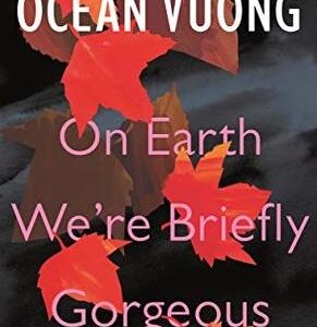 On Earth We’re Briefly Gorgeous by Ocean Vuong