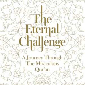 The Eternal Challenge: A Journey Through the Miraculous Qur'an by Abu Zakariya