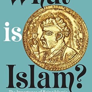 What Is Islam?: The Importance of Being Islamic by Shahab Ahmed
