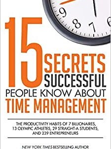 15 Secrets Successful People Know About Time Management by Kevin E. Kruse