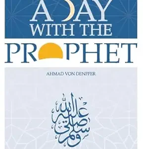 A Day with the Prophet by Ahmad Von Denffer