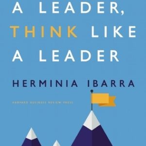 Act Like a Leader, Think Like a Leader by Herminia Ibarra