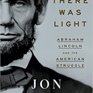 And There Was Light: Abraham Lincoln and the American Struggle by Jon Meacham