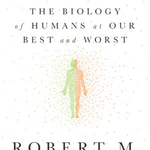 Behave: The Biology of Humans at Our Best and Worst by Robert M. Sapolsky
