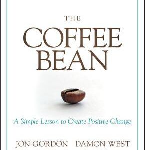 The Coffee Bean: A Simple Lesson to Create Positive Change by Jon Gordon