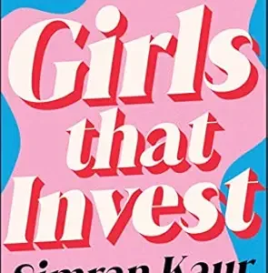 Girls That Invest: Your Guide to Financial Independence through Shares and Stocks by Simran Kaur