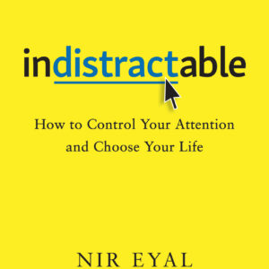 Indistractable by Nir Eyal , Julie Li