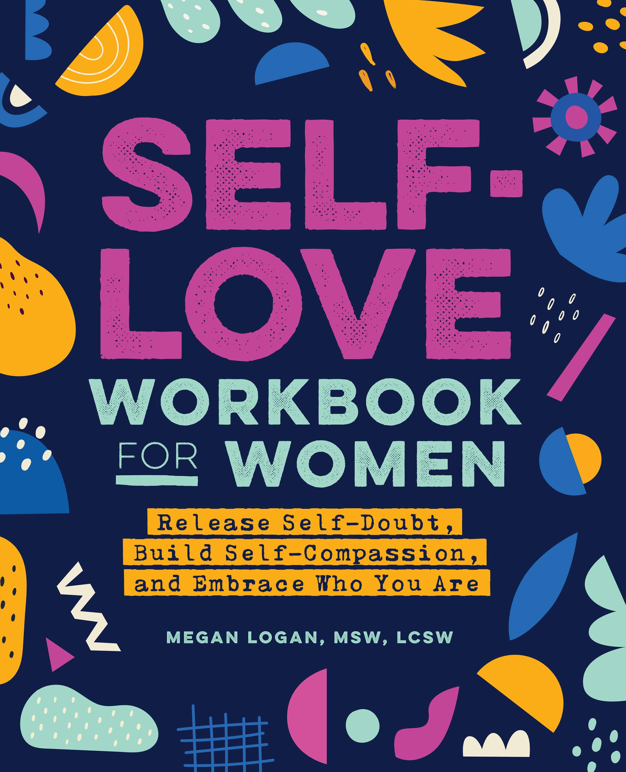 self-love-1 Self-Love Workbook for Women: Release Self-Doubt, Build Self-Compassion, and Embrace Who You Are by Megan Logan - Image 1