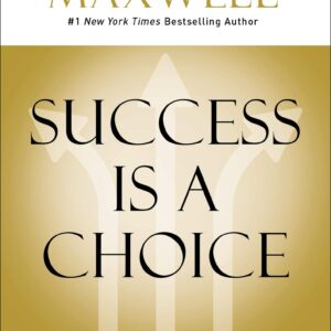 Success Is a Choice by John C. Maxwell