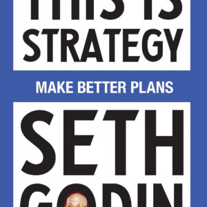 This Is Strategy: Make Better Plans by Seth Godin