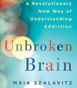 Unbroken Brain: A Revolutionary New Way of Understanding Addiction by Maia Szalavitz