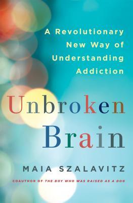 unbroken-brain-1 Unbroken Brain: A Revolutionary New Way of Understanding Addiction by Maia Szalavitz - Image 1