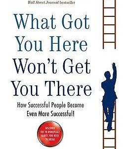 What Got You Here Won't Get You There by Marshall Goldsmith