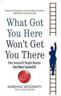 what-got-you-here-1 What Got You Here Won't Get You There by Marshall Goldsmith - Image 1