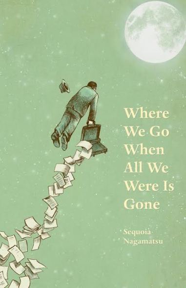 where-we-go-when-all-we-1 Where We Go When All We Were Is Gone by Sequoia Nagamatsu - Image 1