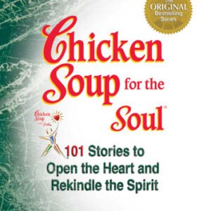 Chicken Soup for the Soul: 101 Stories to Open the Heart and Rekindle the Spirit